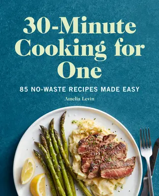 Třicetiminutové vaření pro jednoho: 85 snadných receptů bez odpadu - 30-Minute Cooking for One: 85 No-Waste Recipes Made Easy
