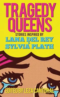 Královny tragédie: Příběhy inspirované Lanou Del Rey a Sylvií Plathovou - Tragedy Queens: Stories Inspired by Lana Del Rey & Sylvia Plath