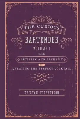 Zvědavý barman: Kuchařky a kávovary: Umění a alchymie při přípravě dokonalého koktejlu - The Curious Bartender: The Artistry & Alchemy of Creating the Perfect Cocktail