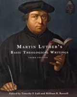 Základní teologické spisy Martina Luthera: Třetí vydání: Lutherovy spisy: Základní pojmy z dějin literatury - Martin Luther's Basic Theological Writings: Third Edition