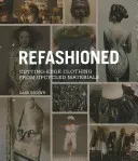 Refashioned: Přeložila: Jana Krejčířová - Refashioned: Cutting-Edge Clothing from Upcycled Materials