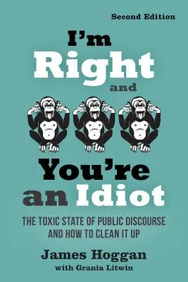Já mám pravdu a ty jsi idiot - 2. vydání: Toxický stav veřejného diskurzu a jak ho vyčistit. - I'm Right and You're an Idiot - 2nd Edition: The Toxic State of Public Discourse and How to Clean It Up
