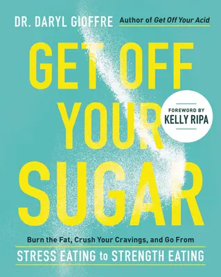 Zbavte se cukru: Spalte tuk, zničte své chutě a přejděte od stresového stravování k silovému stravování - Get Off Your Sugar: Burn the Fat, Crush Your Cravings, and Go from Stress Eating to Strength Eating