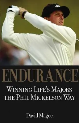 Vytrvalost: Vítězství v životních turnajích na Majors způsobem Phila Mickelsona - Endurance: Winning Lifes Majors the Phil Mickelson Way