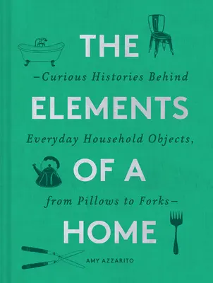 Prvky domova: (Kniha o bytovém designu a dekorativním umění, Hist - The Elements of a Home: Curious Histories Behind Everyday Household Objects, from Pillows to Forks (Home Design and Decorative Arts Book, Hist