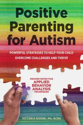 Pozitivní výchova k autismu: Vydejte se na cestu, která vám pomůže překonat problémy a prospívat. - Positive Parenting for Autism: Powerful Strategies to Help Your Child Overcome Challenges and Thrive