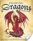 Kreslení draků: Naučte se vytvářet fantastické draky chrlící oheň. - Drawing Dragons: Learn How to Create Fantastic Fire-Breathing Dragons