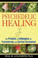 Psychedelické léčení: Příslib entheogenů pro psychoterapii a duchovní rozvoj - Psychedelic Healing: The Promise of Entheogens for Psychotherapy and Spiritual Development