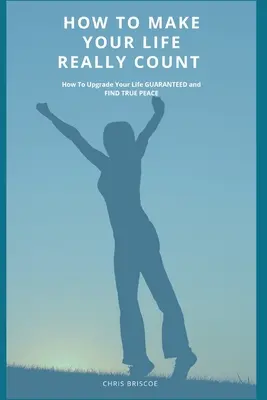 Jak zařídit, aby váš život opravdu něco znamenal. - How To Make Your Life Really Count.