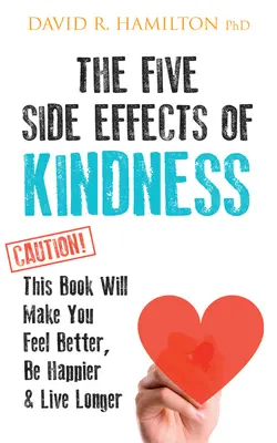 Pět vedlejších účinků laskavosti: Díky této knize se budete cítit lépe, budete šťastnější a budete žít déle. - The Five Side Effects of Kindness: This Book Will Make You Feel Better, Be Happier & Live Longer