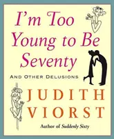 Jsem příliš mladý na to, aby mi bylo sedmdesát: Jsem příliš mladý na to, aby mi bylo sedmdesát - I'm Too Young to Be Seventy: I'm Too Young to Be Seventy