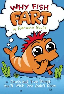 Proč ryby prdí: Hnusné, ale pravdivé věci, o kterých si budete přát, abyste je nevěděli. - Why Fish Fart: Gross But True Things You'll Wish You Didn't Know