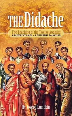 Didaché: Učení dvanácti apoštolů: Vydání: Kniha apoštolů Didaché: Jiná víra - jiná spása - The Didache: The Teaching of the Twelve Apostles: A Different Faith - A Different Salvation