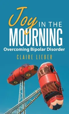 Radost ve smutku: Překonání bipolární poruchy - Joy in the Mourning: Overcoming Bipolar Disorder