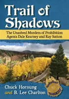 Stezka stínů: Nevyřešené vraždy prohibičních agentů Dalea Kearneyho a Raye Suttona. - Trail of Shadows: The Unsolved Murders of Prohibition Agents Dale Kearney and Ray Sutton