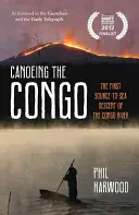 Plavba na kánoi po řece Kongo - První sjezd řeky Kongo od pramene k moři - Canoeing the Congo - The First Source-to-Sea Descent of the Congo River