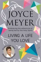 Žít život, který milujete - Přijměte dobrodružství, které vám přináší Duch svatý - Living A Life You Love - Embracing the adventure of being led by the Holy Spirit