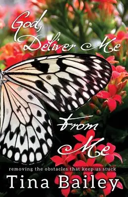 Bůh mě od toho osvoboď: Odstraňování překážek, které nás drží na mrtvém bodě. - God Deliver Me From Me: Removing the Obstacles that Keep us Stuck