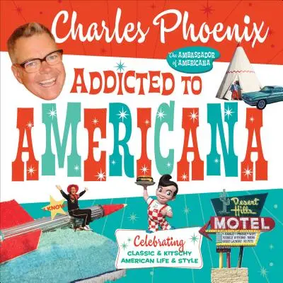 Addicted to Americana: Oslava klasického a kýčovitého amerického života a stylu - Addicted to Americana: Celebrating Classic & Kitschy American Life & Style