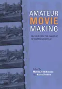 Amatérská filmová tvorba: Aesthetics of the Everyday in New England Film, 1915-1960 (Estetika každodennosti ve filmu v Nové Anglii, 1915-1960) - Amateur Movie Making: Aesthetics of the Everyday in New England Film, 1915-1960