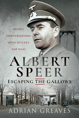 Albert Speer - Útěk před šibenicí: Tajné rozhovory s nejvyšším Hitlerovým nacistou - Albert Speer - Escaping the Gallows: Secret Conversations with Hitler's Top Nazi