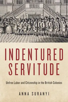 Námezdní služba: Nesvobodná práce a občanství v britských koloniích - Indentured Servitude: Unfree Labour and Citizenship in the British Colonies