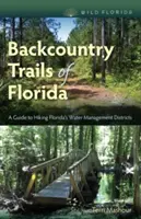 Backcountry Trails of Florida: Průvodce turistikou po floridských vodohospodářských okresech - Backcountry Trails of Florida: A Guide to Hiking Florida's Water Management Districts