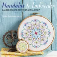 Mandaly k vyšívání: Kaleidoskopické vyšívání v obruči: nové mandaly v momentě: Kaleidoskopické vyšívání v obruči - Mandalas to Embroider: Kaleidoscope Stitching in a Hoop