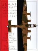 Značení a kamufláž letadel Usaaf 1941-1947: Historie značení, znaků, kamufláže a barev letounů Usaaf - Usaaf Aircraft Markings and Camouflage 1941-1947: The History of Usaaf Aircraft Markings, Insignia, Camouflage, and Colors