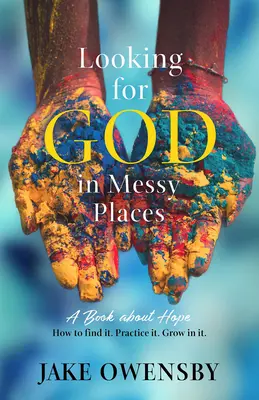 Hledáme Boha na neuspořádaných místech: Kniha o naději - Looking for God in Messy Places: A Book about Hope