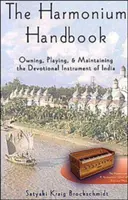 Příručka harmonia: Vlastnictví, hra a údržba indického devocionálního hudebního nástroje - The Harmonium Handbook: Owning, Playing, and Maintaining the Devotional Instrument of India