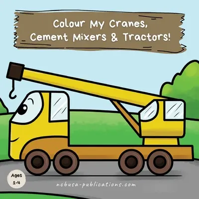 Vybarvi mi jeřáby, míchačky na cement a traktory!: Zábavné omalovánky stavebních vozidel pro děti od 1 do 4 let - Colour My Cranes, Cement Mixers & Tractors!: A Fun Construction Vehicle Coloring Book for 1-4 Year Olds