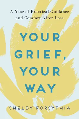 Váš smutek, vaše cesta: Rok praktického poradenství a útěchy po ztrátě dítěte - Your Grief, Your Way: A Year of Practical Guidance and Comfort After Loss