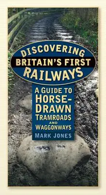 Objevování prvních britských železnic: A Guide to Horse-Drawn Tramroads and Waggonways (Průvodce po koněspřežných tramvajích a vozových drahách). - Discovering Britain's First Railways: A Guide to Horse-Drawn Tramroads and Waggonways