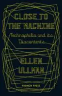 Blízko ke stroji - technofilie a její nespokojenost (Ullman Ellen (Autor)) - Close to the Machine - Technophilia and Its Discontents (Ullman Ellen (Author))
