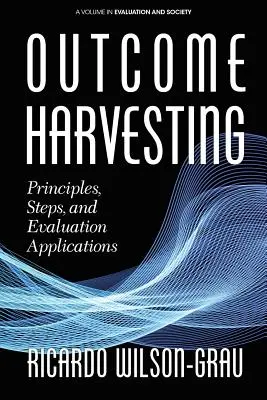 Sklizeň výsledků: Principy, kroky a aplikace hodnocení - Outcome Harvesting: Principles, Steps, and Evaluation Applications