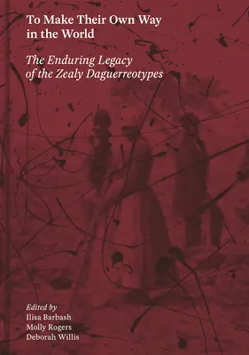 Udělat si vlastní cestu ve světě: S.: The Enduring Legacy of the Zealy Daguerreotypes (Přetrvávající odkaz daguerrotypií Zealy) - To Make Their Own Way in the World: The Enduring Legacy of the Zealy Daguerreotypes