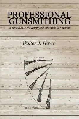 Professional Gunsmithing: A Textbook On the Repair And Alteration of Firearms (Profesionální kovářství zbraní: Učebnice oprav a úprav střelných zbraní) - Professional Gunsmithing: A Textbook On The Repair And Alteration Of Firearms
