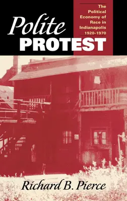 Zdvořilý protest: Politická ekonomie rasy v Indianapolis, 1920-1970 - Polite Protest: The Political Economy of Race in Indianapolis, 1920-1970