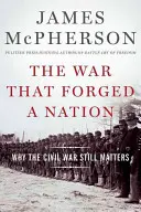 Válka, která zformovala národ: Občanská válka: Proč na ní stále záleží - The War That Forged a Nation: Why the Civil War Still Matters