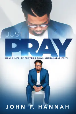 Prostě se modli: Jak život v modlitbě pěstuje neochvějnou víru - Just Pray: How a Life of Prayer Grows Unshakable Faith