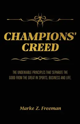Krédo šampionů: Nezpochybnitelné principy, které odlišují dobré od skvělých ve sportu, podnikání a životě. - CHAMPIONS' Creed: The Undeniable Principles That Separate the Good From the Great in Sports, Business and Life.