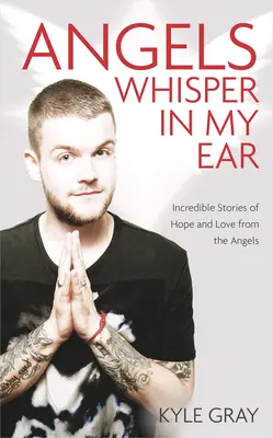 Andělé mi šeptají do ucha: Neuvěřitelné příběhy o naději a lásce od andělů - Angels Whisper in My Ear: Incredible Stories of Hope and Love from the Angels