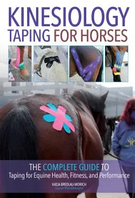 Kineziologické tejpování pro koně: Kineziologie: kompletní průvodce tapingem pro zdraví, kondici a výkonnost koní - Kinesiology Taping for Horses: The Complete Guide to Taping for Equine Health, Fitness and Performance