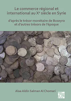 Le Commerce Regional Et International Au Xe Siecle En Syrie: D'Apres Le Tresor Monetaire de Buseyra Et d'Autres Tresors de l'Epoque