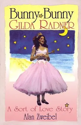 Bunny Bunny: Gilda Radner A Sort of Love Story