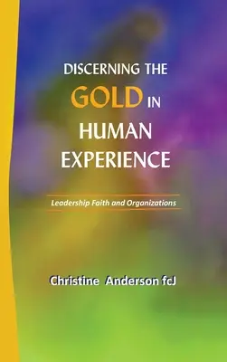 Rozpoznávání zlata v lidské zkušenosti: Víra a organizace ve vedení - Discerning the Gold in Human Experience: Leadership Faith and Organizations