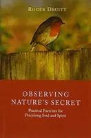 Pozorování tajemství přírody: Praktická cvičení pro vnímání duše a ducha - Observing Nature's Secret: Practical Exercises for Perceiving Soul and Spirit