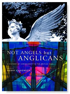 Ne andělé, ale anglikáni: Ilustrované dějiny křesťanství na britských ostrovech - Not Angels But Anglicans: An Illustrated History of Christianity in the British Isles