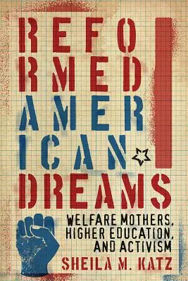 Reformované americké sny: Sociální matky, vysokoškolské vzdělání a aktivismus - Reformed American Dreams: Welfare Mothers, Higher Education, and Activism